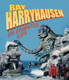 Ray Harryhausen: An Animated Life - Ray Bradbury, Ray Harryhausen, Tony Dalton