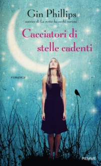 Cacciatori di stelle cadenti - Gin Phillips, Eleonora Cadelli