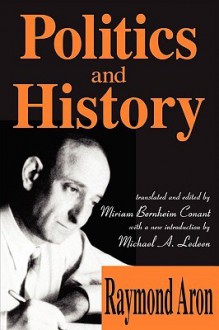 Politics and History - Raymond Aron, Miriam B. Conant