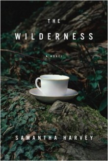 The Wilderness: A Novel - Samantha Harvey