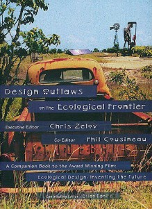 Design Outlaws on the Ecological Frontier - Chris Zelov, Phil Cousineau