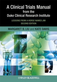 A Clinical Trials Manual From The Duke Clinical Research Institute: Lessons from a Horse Named Jim - Margaret Liu, Kate Davis