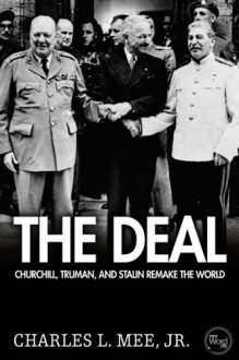 The Deal: Churchill, Truman, and Stalin Remake the World - Charles L. Mee Jr.