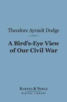 A Bird's-Eye View of Our Civil War (Barnes & Noble Digital Library) - Theodore Ayrault Dodge