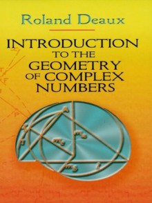 Introduction to the Geometry of Complex Numbers (Dover Books on Mathematics) - Roland Deaux, Howard Eves