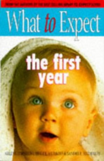 What To Expect The First Year - Heidi Murkoff, Arlene Eisenberg, Sandee Hathaway