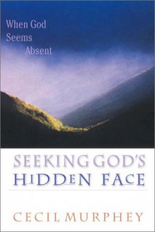 Seeking God's Hidden Face: When God Seems Absent - Cecil B. Murphey