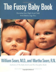 The Fussy Baby Book: Parenting Your High-Need Child From Birth to Age Five - 'William Sears', 'Martha Sears'