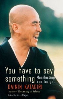 You Have to Say Something: Manifesting Zen Insight - Dainin Katagiri, Steve Hagen