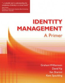 Identity Management: A Primer - Graham Williamson, Kent Spaulding, Ilan Sharoni, David Yip