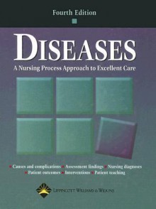 Diseases: A Nursing Process Approach to Excellent Care - Lippincott Williams & Wilkins, Springhouse