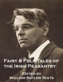 Fairy and Folk Tales of the Irish Peasantry - includes an annotated bibliography of works associated with Ireland - . Various, W.B. Yeats