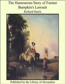 The Humourous Story of Farmer Bumpkin's Lawsuit - Richard Harris