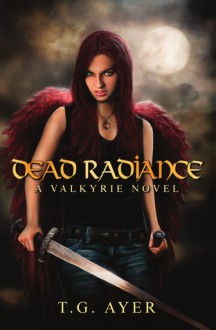 Dead Radiance (Valkyrie, #1) - T.G. Ayer