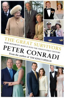 The Great Survivors: How Monarchy Made It into the Twenty-First Century - Peter Conradi