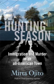 Hunting Season: Immigration and Murder in an All-American Town - Mirta Ojito