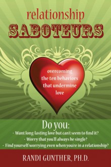 Relationship Saboteurs: Overcoming the Ten Behaviors that Undermine Love - Randi Gunther, Richard Gunther