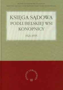 Księga sądowa podlubelskiej wsi Konopnicy 1521-1555 - Grzegorz Jawor