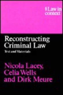 Reconstructing Criminal Law: Critical Perspectives on Crime and the Criminal Process (Law in Context) - Nicola Lacey, Celia Wells