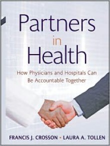 Partners in Health: How Physicians and Hospitals Can Be Accountable Together - Kaiser Permanente Institute for Health P, Laura Tollen