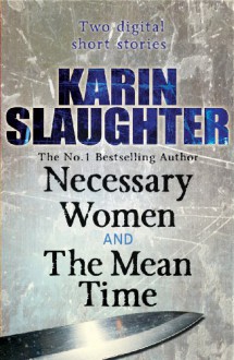 Necessary Women and The Mean Time (Short Stories) - Karin Slaughter