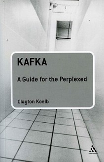 Kafka: A Guide for the Perplexed - Clayton Koelb