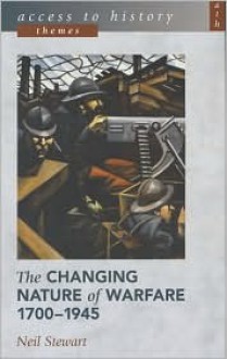 The Changing Nature Of Warfare, 1700 1945 - Neil Stewart