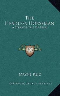 The Headless Horseman: A Strange Tale of Texas - Thomas Mayne Reid