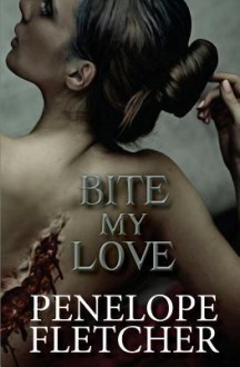 Bite, My Love - Penelope Fletcher