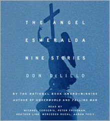 The Angel Esmeralda: Nine Stories - Don DeLillo