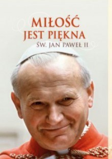 Miłość jest piękna - Jan Paweł II
