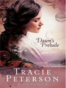 Dawn's Prelude - Tracie Peterson