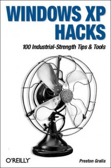 Windows XP Hacks: 100 Industrial-Strength Tips & Tools - Preston Gralla