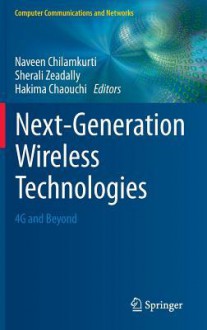 Next-Generation Wireless Technologies: 4g and Beyond - Naveen Chilamkurti, Sherali Zeadally, Hakima Chaouchi