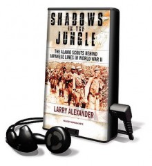 Shadows in the Jungle: The Alamo Scouts Behind Japanese Lines in World War II - Larry Alexander, Norman Dietz