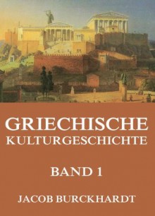 Griechische Kulturgeschichte, Band 1 - Jacob Burckhardt