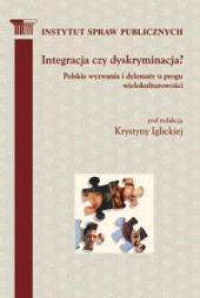 Integracja czy dyskryminacja? Polskie wyzwania i dylematy u progu wielokulturowości - Krystyna Iglicka