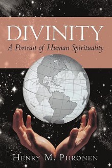 Divinity: A Portrait of Human Spirituality - Henry M. Piironen