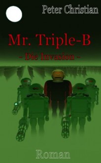 Mr. Triple-B - Die Invasion (German Edition) - Peter Christian