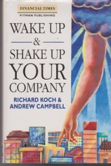 Wake Up and Shake Up Company - Richard Koch, Andrew Campbell