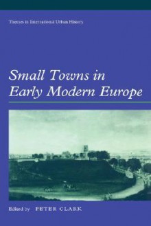 Small Towns in Early Modern Europe - Peter Clark