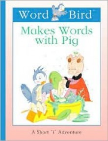 Word Bird Makes Words with Pig - Jane Belk Moncure, Chris McEwan