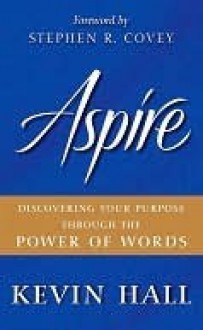 Aspire: Discovering Your Purpose Through the Power of Words - Kevin Hall