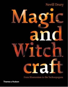 Magic and Witchcraft: From Shamanism to the Technopagans - Nevill Drury