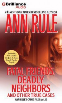 Fatal Friends, Deadly Neighbors: And Other True Cases (Ann Rule's Crime Files) - Laural Merlington, Ann Rule