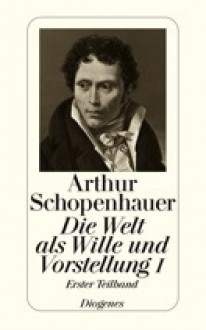 Die Welt als Wille und Vorstellung I. Erster Teilband - Arthur Schopenhauer