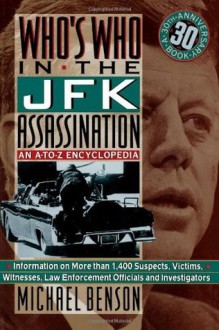 Who's Who In The JFK Assassination: An A to Z Encyclopedia - Michael Benson