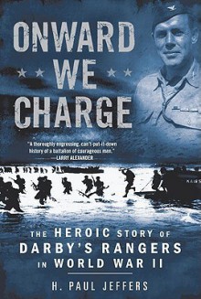 Onward We Charge: The Heroic Story of Darby's Rangers in World War II - H. Paul Jeffers