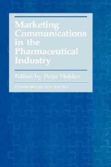 Marketing Communications in the Pharmaceutical Industry - Peter Holden