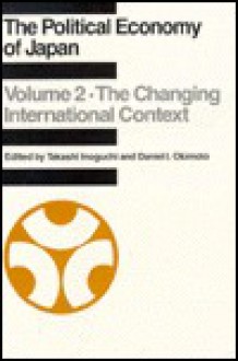 Political Economy of Japan: The Changing International Context - Daniel I. Okimoto, Takashi Inoguchi